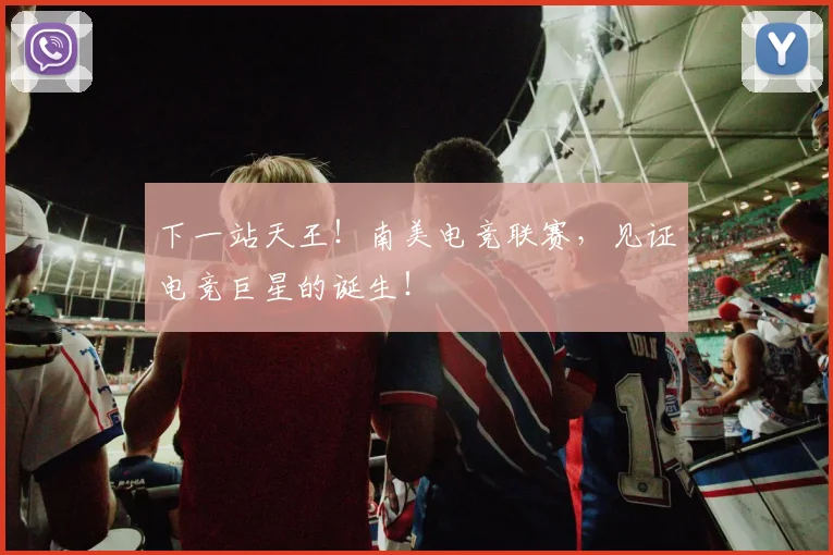 下一站天王！南美电竞联赛，见证电竞巨星的诞生！