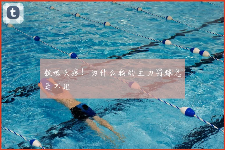 教练头疼！为什么我的主力罚球总是不进