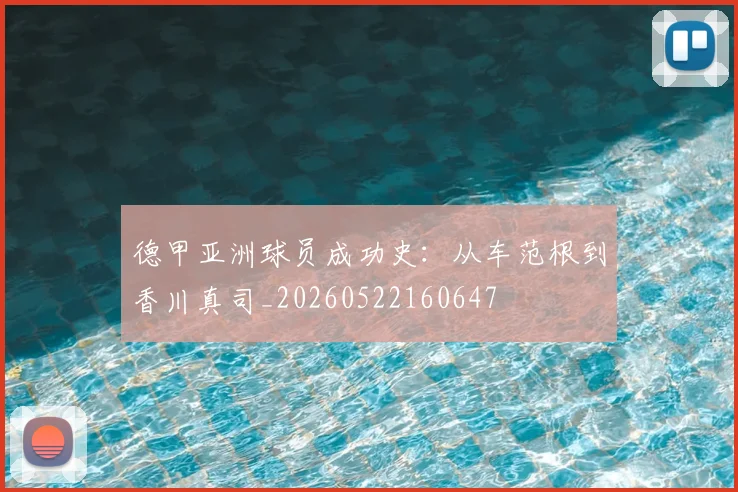 德甲亚洲球员成功史:从车范根到香川真司_20260522160647