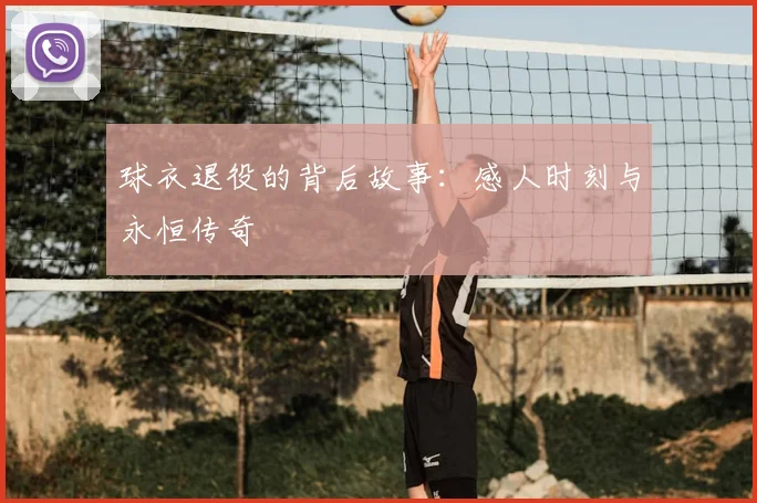 球衣退役的背后故事：感人时刻与永恒传奇