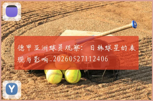 德甲亚洲球员观察:日韩球星的表现与影响_20260527112406