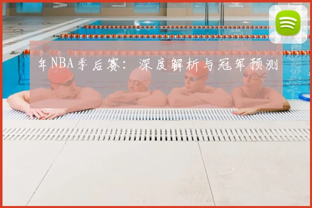 年NBA季后赛:深度解析与冠军预测