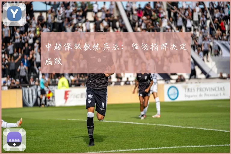 中超保级教练兵法:临场指挥决定成败